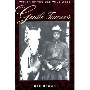The Gentle Tamers: Women of the Old Wild West -- Dee Brown